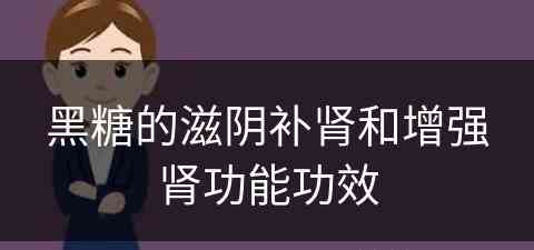 黑糖的滋阴补肾和增强肾功能功效